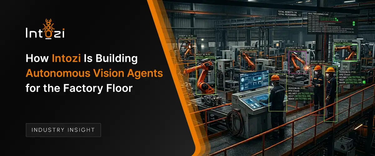 How Intozi Is Building Autonomous Vision Agents for the Factory Floor